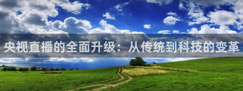 松鼠休闲游戏官网：央视直播的全面升级：从传统到科技的变革
